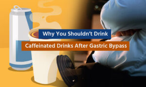 Why You Shouldn’t Drink Caffeinated Drinks After Gastric Bypass